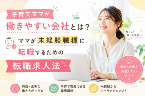 子育てママが働きやすい会社とは?ママが未経験職種に転職するための転職求人法