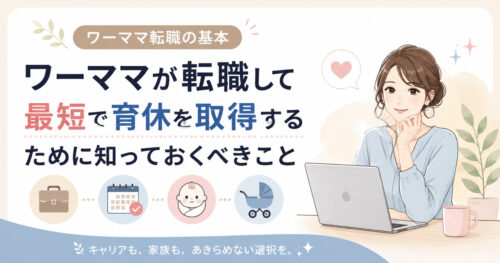 ワーママが転職して最短で育休を取得するために知っておくべきこと