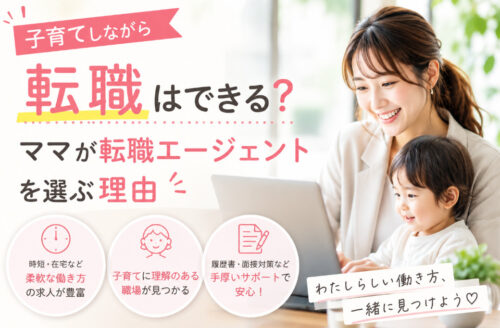 子育てしながら転職はできる？ママが転職エージェントを選ぶ理由