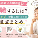 育休明けに有給消化して転職するには?タイミング・後悔しないための注意点まとめ 育休明けに有給消化して転職するには?タイミング・後悔しないための注意点まとめ